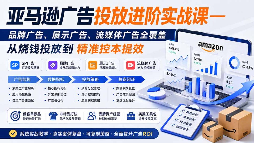 亚马逊广告投放进阶实战课——品牌广告、展示广告、流媒体广告全覆盖，从烧钱投放到精准控本提效-优创圈