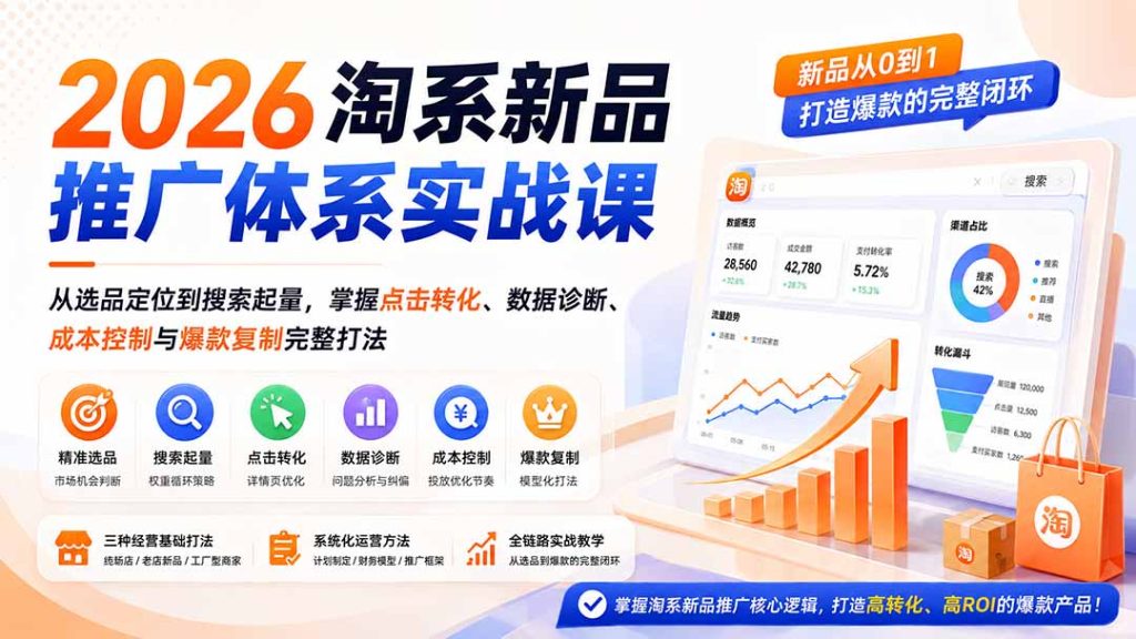 2026淘系新品推广体系实战课:从选品定位到搜索起量,掌握点击转化、数据诊断、成本控制与爆款复制完整打法-优创圈
