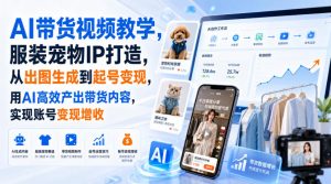 AI带货视频教学,服装宠物IP打造,从出图生成到起号变现,用AI高效产出带货内容,实现账号变现增收-优创圈
