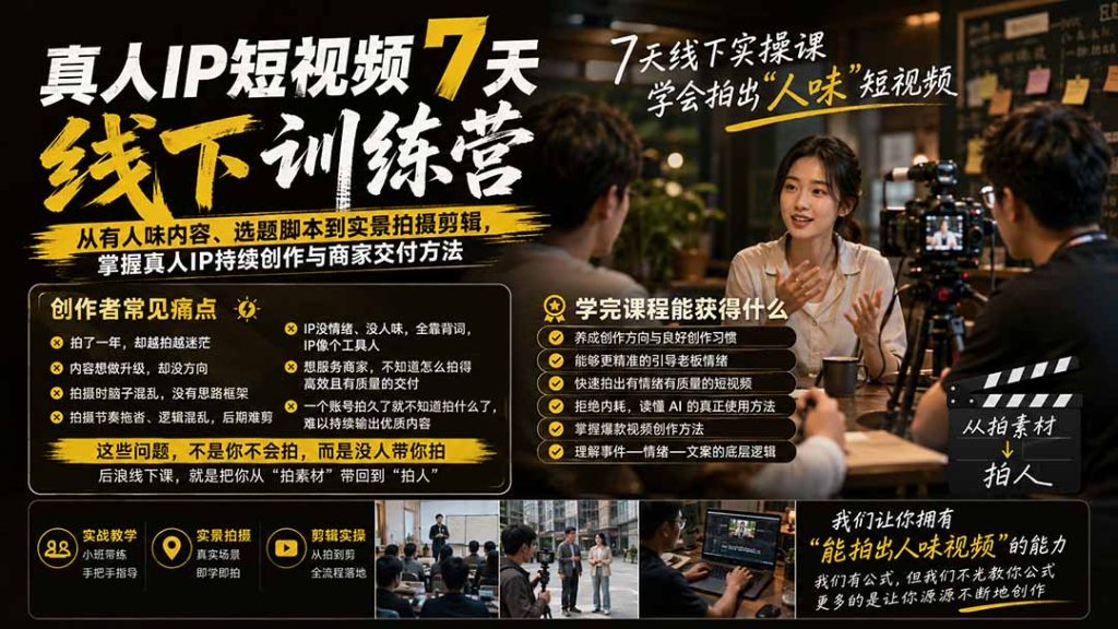 真人IP短视频7天训练营:从有人味内容、选题脚本到实景拍摄剪辑,掌握真人IP持续创作与商家交付方法-优创圈