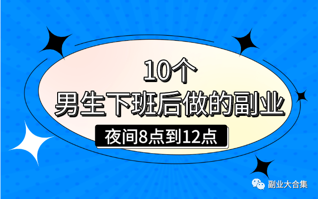 男士在家副业推荐-上班族夜间兼职8点到12点有哪些工作？推荐10个适合男生下班后做的副业-优创圈